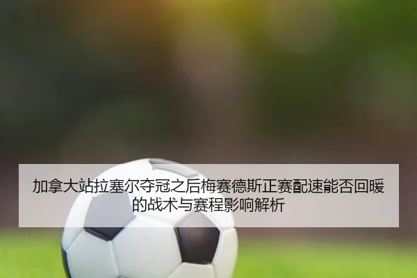 jia-na-da-zhan-la-sai-er-duo-guan-zhi-hou-mei-sai-de-si-zheng-sai-pei-su-neng-fou-hui-nuan-de-zhan-shu-yu-sai-cheng-2-785.jpg